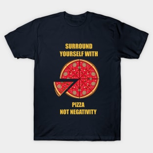 Surround Yourself With Pizza Not Negativity T-Shirt